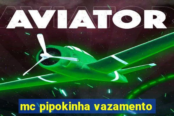 mc pipokinha vazamento